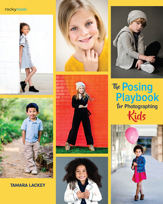 The Posing Playbook for Photographing Kids: Strategies and Techniques for Creating Engaging, Expressive Images By Tamara Lackey, Joe McNally (Foreword by) Cover Image