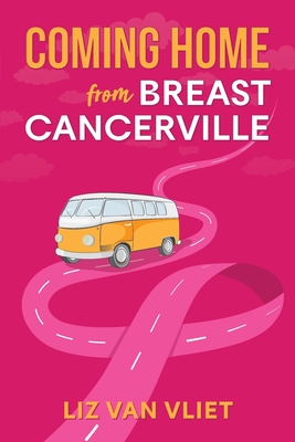 Coming Home from Breast Cancerville By Liz Van Vliet Cover Image