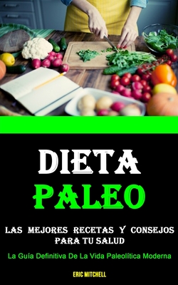 Dieta Paleo: Las Mejores Recetas Y Consejos Para Tu Salud (La Guía  Definitiva De La Vida Paleolítica Moderna) (Paperback) | Midtown Reader