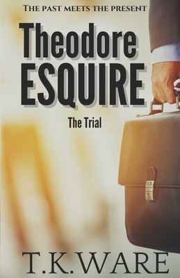 Theodore Esquire: The Trial By T. K. Ware Cover Image
