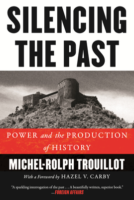 Silencing the Past: Power and the Production of History By Michel-Rolph Trouillot Cover Image