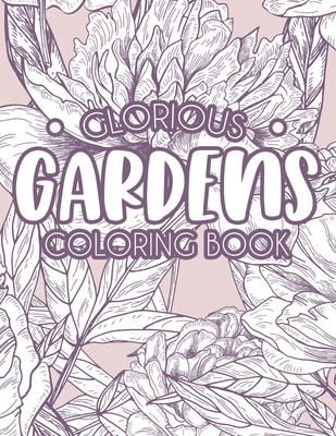 Glorious Gardens Coloring Book: Relaxing Gardening Coloring Pages for Hobbyists and Enthusiasts - A Plants and Flower Illustrations Collection to Colo By Gifts For Gardeners Cover Image