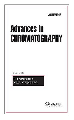 Advances in Chromatography: Volume 48 By Eli Grushka (Editor), Nelu Grinberg (Editor) Cover Image