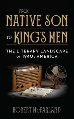 From Native Son to King's Men: The Literary Landscape of 1940s America (Contemporary American Literature) Cover Image