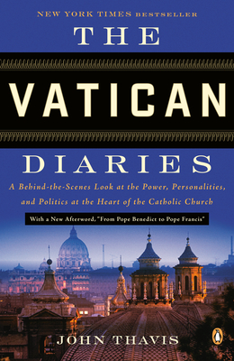 The Vatican Diaries: A Behind-the-Scenes Look at the Power, Personalities, and Politics at the Heart of the Catholic Church