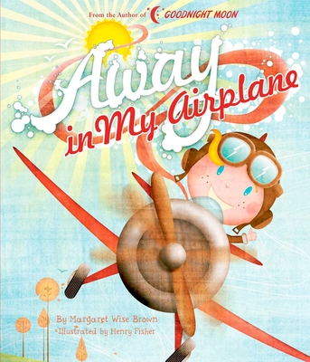 Away in My Airplane (Margaret Wise Brown Classics) By Margaret Wise Brown, Henry Fisher (Illustrator) Cover Image