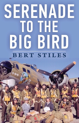 Serenade to the Big Bird: A Young Flier's Memoir of the Second World War By Bert Stiles Cover Image