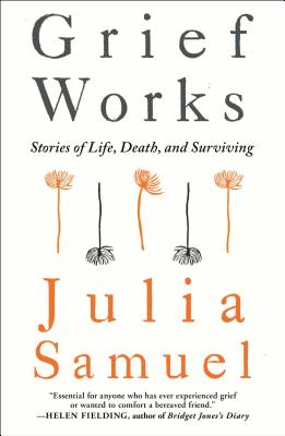 Grief Works: Stories of Life, Death, and Surviving Cover Image