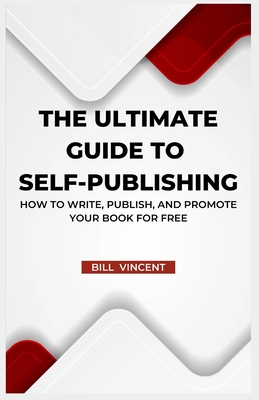 The Ultimate Guide to Self-Publishing: How to Write, Publish, and Promote Your Book for Free (Large Print Edition) By Bill Vincent Cover Image