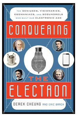 Conquering the Electron: The Geniuses, Visionaries, Egomaniacs, and Scoundrels Who Built Our Electronic Age Cover Image