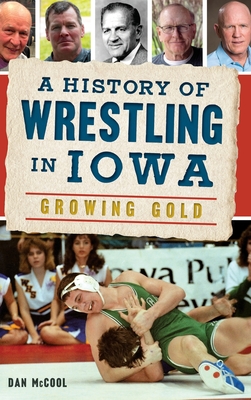 A History of Wrestling in Iowa: Growing Gold Cover Image