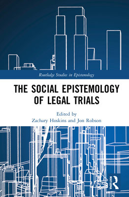 The Social Epistemology of Legal Trials By Jon Robson (Editor), Zachary Hoskins (Editor) Cover Image