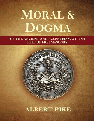 Morals and Dogma of The Ancient and Accepted Scottish Rite of Freemasonry (Complete and unabridged.) By Albert Pike Cover Image
