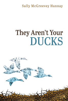 They Aren't Your Ducks By Sally McGreevey Hannay Cover Image