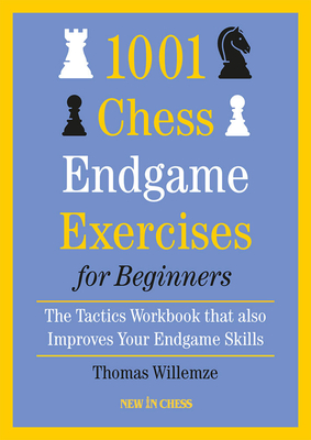 1001 Chess Endgame Exercises for Beginners: The Tactics Workbook That Also Improves Your Endgame Skills By Thomas Willemze Cover Image