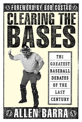 Clearing the Bases: The Greatest Baseball Debates of the Last Century By Allen Barra, Bob Costas (Foreword by) Cover Image