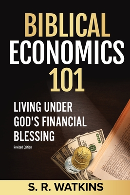 Biblical Economics 101: Living Under God's Financial Blessing By S. R. Watkins Cover Image