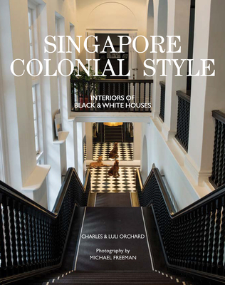Singapore Colonial Style: Interiors of Black & White Houses By Charles Orchard, Luli Orchard, Michael Freeman (Photographer) Cover Image