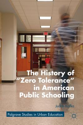 The History of Zero Tolerance in American Public Schooling (Palgrave Studies in Urban Education) Cover Image