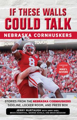 If These Walls Could Talk: Nebraska Cornhuskers: Stories From the Nebraska Cornhuskers Sideline, Locker Room, and Press Box By Jerry Murtaugh, Jimmy Sheil, Brian Rosenthal, George Achola, Brian Brashaw, Mike'l Severe (Foreword by) Cover Image