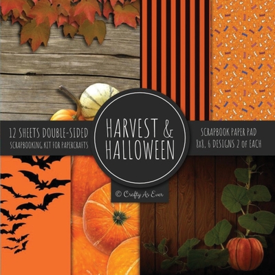 Harvest & Halloween Scrapbook Paper Pad 8x8 Scrapbooking Kit for Papercrafts, Cardmaking, Printmaking, DIY Crafts, Orange Holiday Themed, Designs, Bor By Crafty as Ever Cover Image