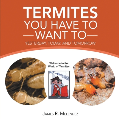 Termites You Have to Want To: Yesterday, Today, and Tomorrow Cover Image