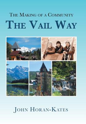 The Making of a Community - The Vail Way By John Horan-Kates Cover Image