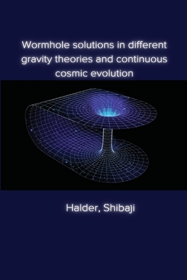 Wormhole solutions in different gravity theories and continuous cosmic evolution By Halder Shibaji Cover Image