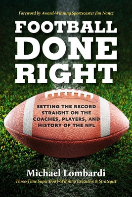 Football Done Right: Setting the Record Straight on the Coaches, Players, and History of the NFL By Michael Lombardi Cover Image