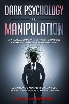 Dark Psychology and Manipulation: A Practical Guide With 21 Proven Strategies to Defend Yourself From Manipulators. Learn How to Analyze People and Us Cover Image