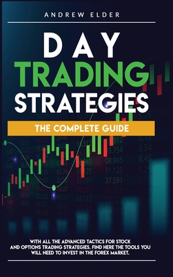 Day Trading Strategies: The Complete Guide with All the Advanced Tactics for Stock and Options Trading Strategies. Find Here the Tools You Wil Cover Image
