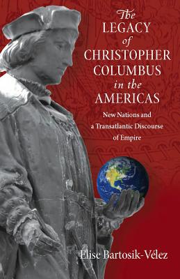 The Legacy of Christopher Columbus in the Americas: New Nations and a Transatlantic Discourse of Empire Cover Image
