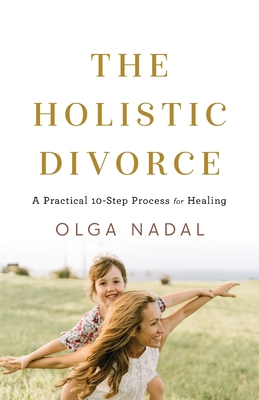 The Holistic Divorce: A Practical 10-Step Process for Healing Cover Image