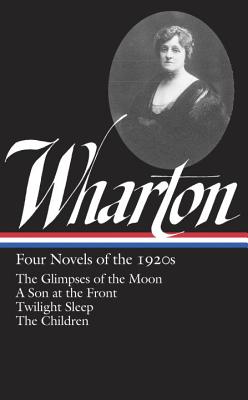 Edith Wharton: Four Novels of the 1920s (LOA #271): The Glimpses of the Moon / A Son at the Front / Twilight Sleep / The Children (Library of America Edith Wharton Edition #5)