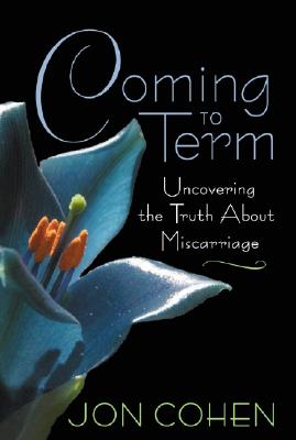 Coming to Term: Uncovering the Truth About Miscarriage