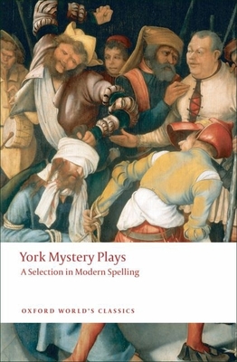York Mystery Plays: A Selection in Modern Spelling (Oxford World's Classics) Cover Image
