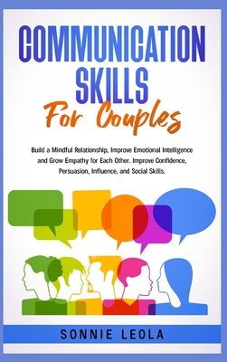 Communication Skills for Couples: Build a Mindful Relationship, Improve Emotional Intelligence and Grow Empathy for Each Other. Improve Confidence, Pe Cover Image