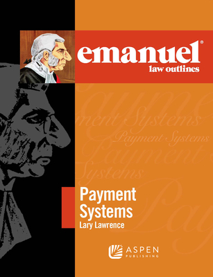 Emanuel Law Outlines for Payment Systems