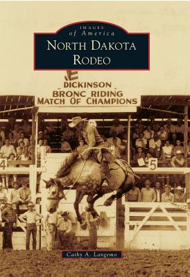 North Dakota Rodeo (Images of America) By Cathy A. Langemo Cover Image
