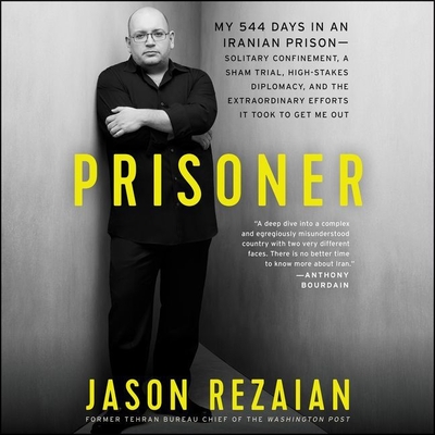 Prisoner: My 544 Days in an Iranian Prison-Solitary Confinement, a Sham Trial, High-Stakes Diplomacy, and the Extraordinary Effo By Jason Rezaian (Read by) Cover Image
