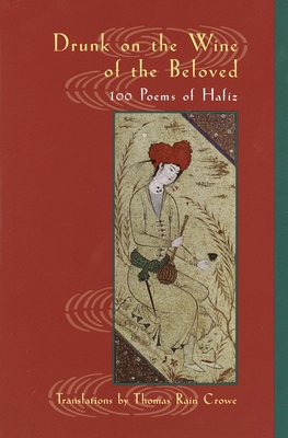 Drunk on the Wine of the Beloved: 100 Poems of Hafiz By Hafiz, Thomas Rain Crowe (Translated by) Cover Image