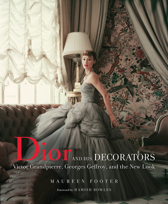 Dior and His Decorators: Victor Grandpierre, Georges Geffroy, and the New Look By Maureen Footer, Hamish Bowles (Foreword by) Cover Image