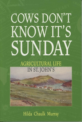 Cows Don't Know It's Sunday: Agricultural Life in St. John's (Social and Economic Studies #65) By Hilda Chaulk Murray Cover Image