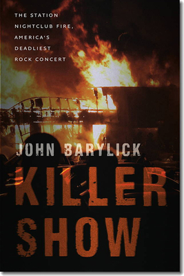 Killer Show: The Station Nightclub Fire, America’s Deadliest Rock Concert By John Barylick Cover Image