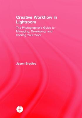 Creative Workflow in Lightroom: The Photographer's Guide to Managing, Developing, and Sharing Your Work Cover Image