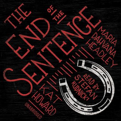 The End of the Sentence By Maria Dahvana Headley, Kat Howard, Cassandra De Cuir (Director) Cover Image