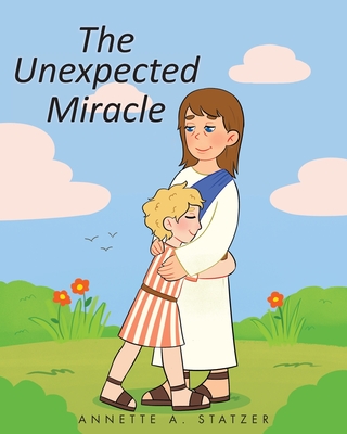 The Unexpected Miracle By Annette A. Statzer Cover Image