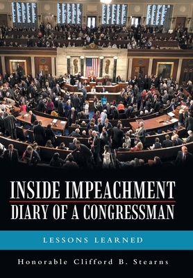 Inside Impeachment-Diary of a Congressman: Lessons Learned By Honorable Clifford B. Stearns Cover Image