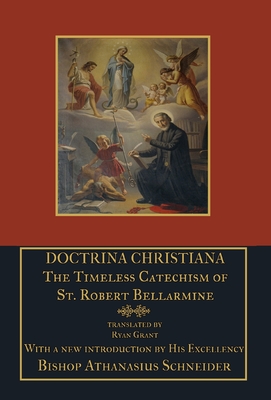 Doctrina Christiana: The Timeless Catechism of St. Robert Bellarmine By St Robert Bellarmine, Athanasius Schneider (Foreword by) Cover Image
