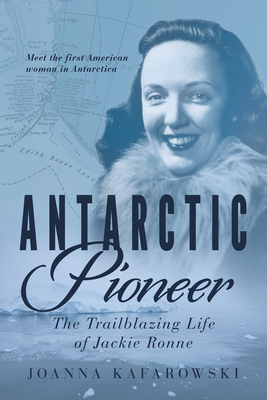 Antarctic Pioneer: The Trailblazing Life of Jackie Ronne By Joanna Kafarowski Cover Image